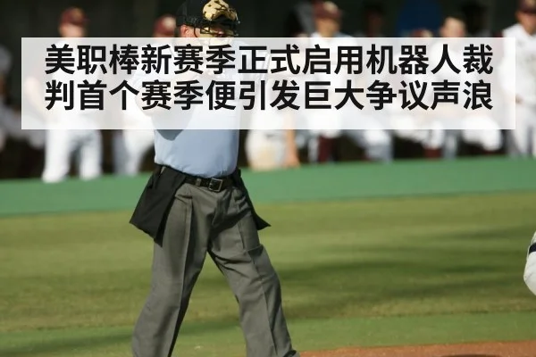 美职棒新赛季正式启用机器人裁判首个赛季便引发巨大争议声浪